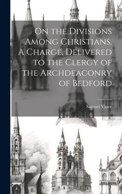 Produktbild: On the Divisions Among Christians. A Charge, Delivered to the Clergy of the Archdeaconry of Bedford