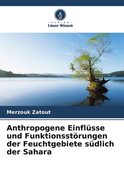 Produktbild: Anthropogene Einfl&uuml;sse und Funktionsst&ouml;rungen der Feuchtgebiete s&uuml;dlich der Sahara