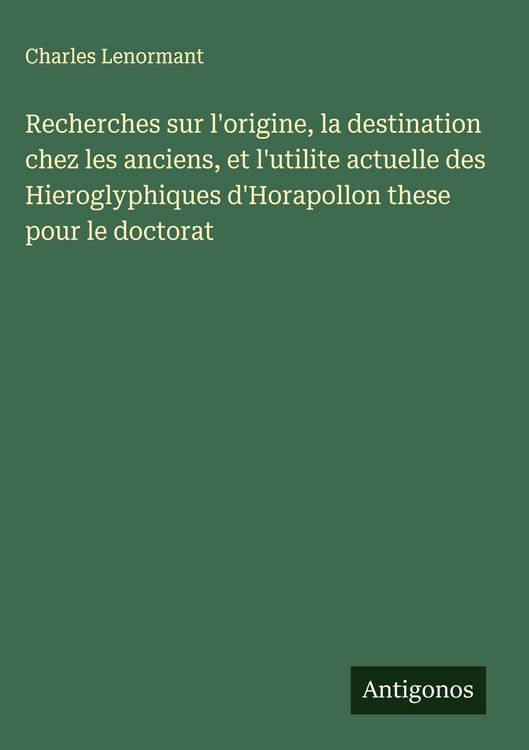 Produktbild: Recherches sur l'origine, la destination chez les anciens, et l'utilite actuelle des Hieroglyphiques d'Horapollon these pour le doctorat