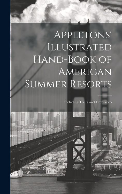 Produktbild: Appletons' Illustrated Hand-Book of American Summer Resorts: Including Tours and Excursions