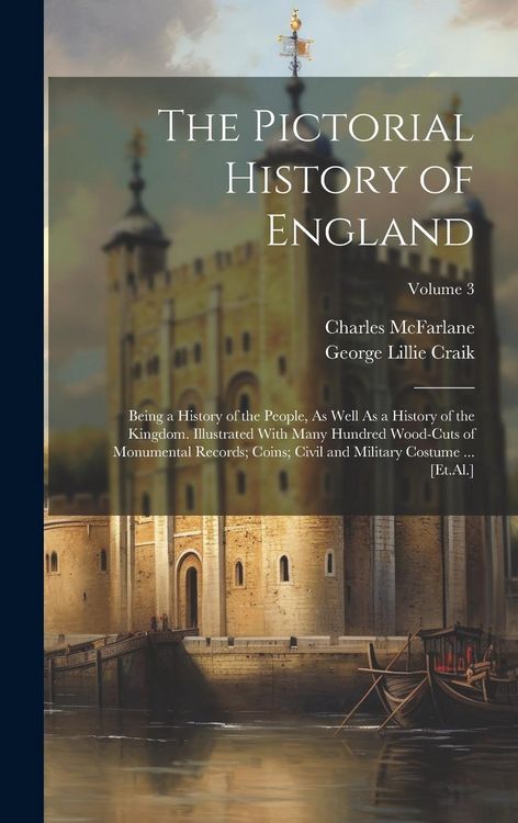 Produktbild: The Pictorial History of England: Being a History of the People, As Well As a History of the Kingdom. Illustrated With Many Hundred Wood-Cuts of Monum