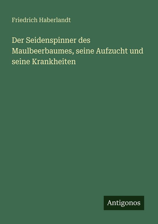 Produktbild: Der Seidenspinner des Maulbeerbaumes, seine Aufzucht und seine Krankheiten