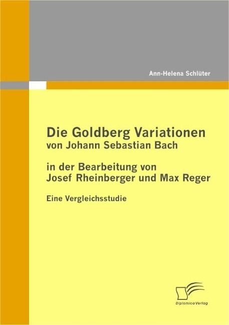 Produktbild: Die Goldberg Variationen von Johann Sebastian Bach in der Bearbeitung von Josef Rheinberger und Max Reger