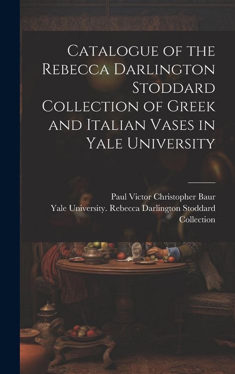 Produktbild: Catalogue of the Rebecca Darlington Stoddard Collection of Greek and Italian Vases in Yale University