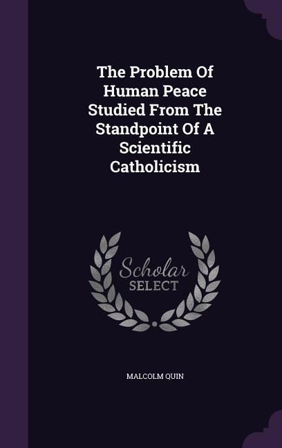 Produktbild: The Problem Of Human Peace Studied From The Standpoint Of A Scientific Catholicism