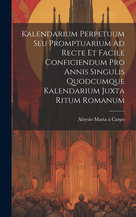 Produktbild: Kalendarium Perpetuum Seu Promptuarium Ad Recte Et Facile Conficiendum Pro Annis Singulis Quodcumque Kalendarium Juxta Ritum Romanum