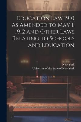 Produktbild: Education Law 1910 As Amended to May 1, 1912 and Other Laws Relating to Schools and Education