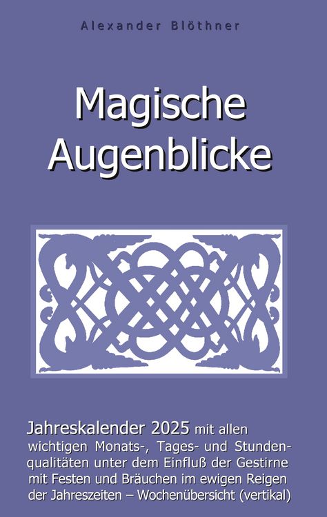 Produktbild: Magische Augenblicke 2025 - Jahreskalender mit allen wichtigen Monats-, Tages- und Stundenqualit&auml;ten unter dem Einfluss der Gestirne