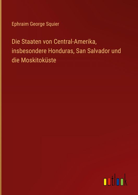 Produktbild: Die Staaten von Central-Amerika, insbesondere Honduras, San Salvador und die Moskitok&uuml;ste
