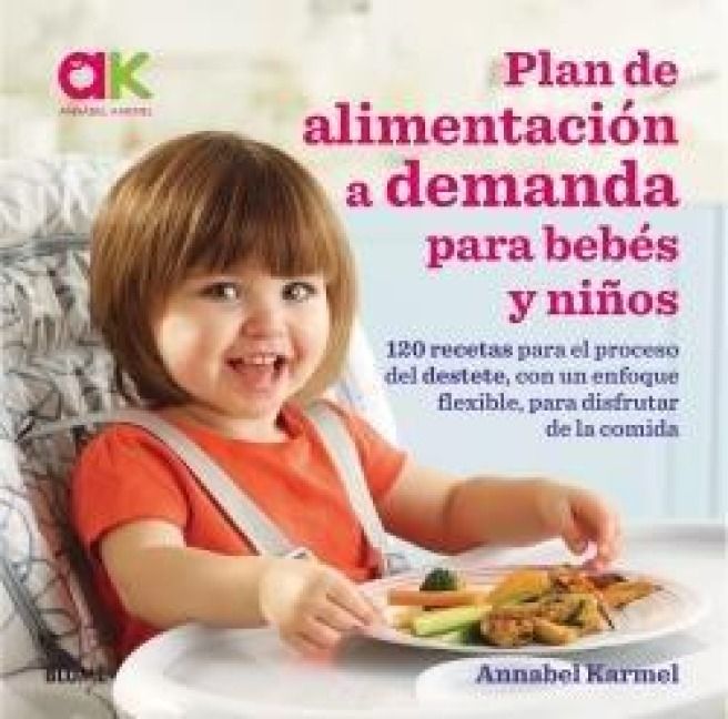 Produktbild: Plan de alimentaci&oacute;n a demanda para beb&eacute;s y ni&ntilde;os : 120 recetas para el proceso del destete, con un enfoque flexible, para disfrutar de la comida