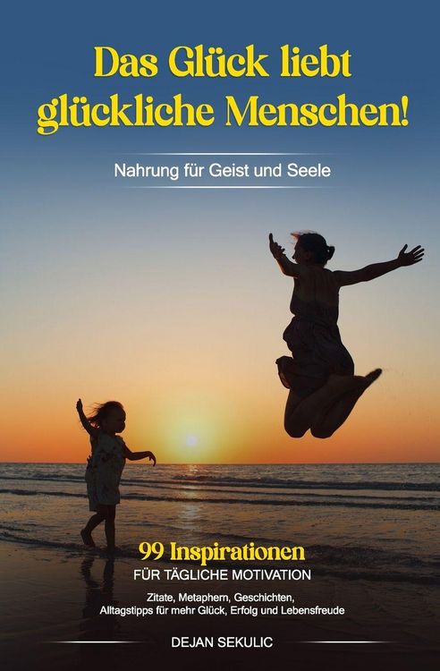 Produktbild: Das Gl&uuml;ck liebt gl&uuml;ckliche Menschen! Nahrung f&uuml;r Geist und Seele. 99 Inspirationen f&uuml;r t&auml;gliche Motivation. Zitate, Metaphern, Geschichten, Alltagstipps f&uuml;r mehr Gl&uuml;ck, Erfolg und Lebensfreude.