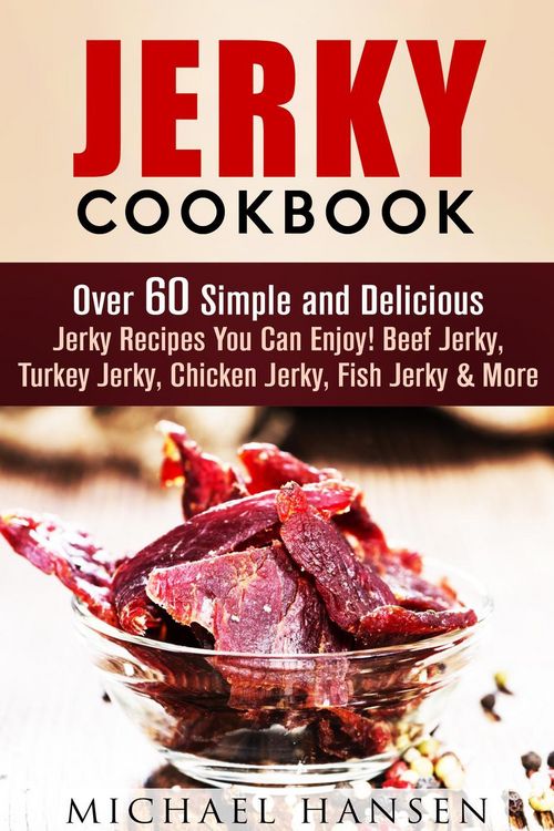 Produktbild: Jerky Cookbook: Over 60 Simple and Delicious Jerky Recipes You Can Enjoy! Beef Jerky, Turkey Jerky, Chicken Jerky, Fish Jerky & More (Meat Lovers)