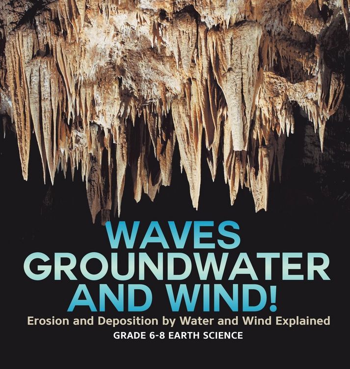 Produktbild: Waves, Groundwater and Wind! Erosion and Deposition by Water and Wind Explained | Grade 6-8 Earth Science