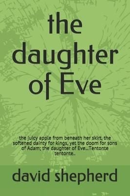 Produktbild: The daughter of Eve: the juicy apple from beneath her skirt, the softened dainty for kings, yet the doom for sons of Adam; the daughter of