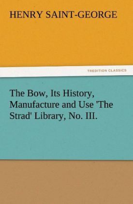Produktbild: The Bow, Its History, Manufacture and Use 'The Strad' Library, No. III.