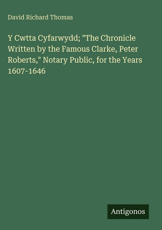 Produktbild: Y Cwtta Cyfarwydd; "The Chronicle Written by the Famous Clarke, Peter Roberts," Notary Public, for the Years 1607-1646