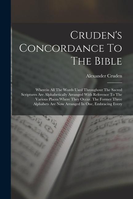 Produktbild: Cruden's Concordance To The Bible: Wherein All The Words Used Throughout The Sacred Scriptures Are Alphabetically Arranged With Reference To The Vario