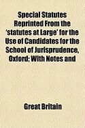 Produktbild: Special Statutes Reprinted from the 'Statutes at Large' for the Use of Candidates for the School of Jurisprudence, Oxford; With Notes and