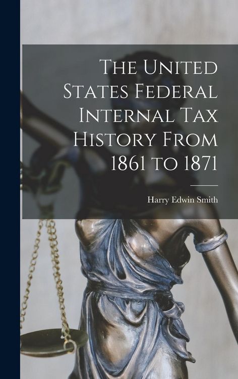 Produktbild: The United States Federal Internal Tax History From 1861 to 1871