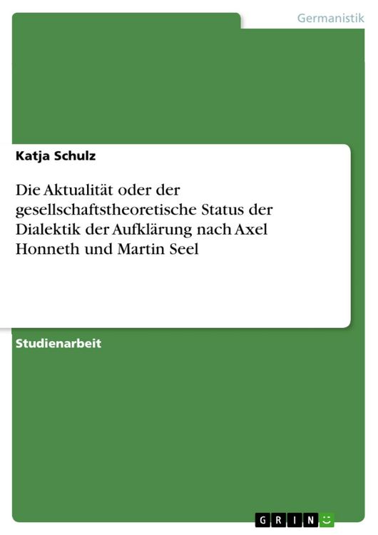 Produktbild: Die Aktualit&auml;t oder der gesellschaftstheoretische Status der Dialektik der Aufkl&auml;rung nach Axel Honneth und Martin Seel