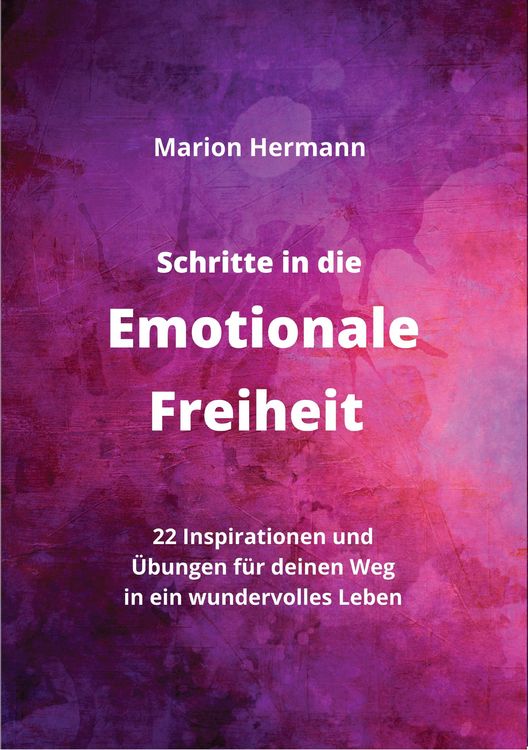 Produktbild: Schritte in die Emotionale Freiheit: schlie&szlig;e Frieden mit deiner Vergangenheit, erlaube dir Lebensfreude und finde immer wieder in deine emotionale Ba