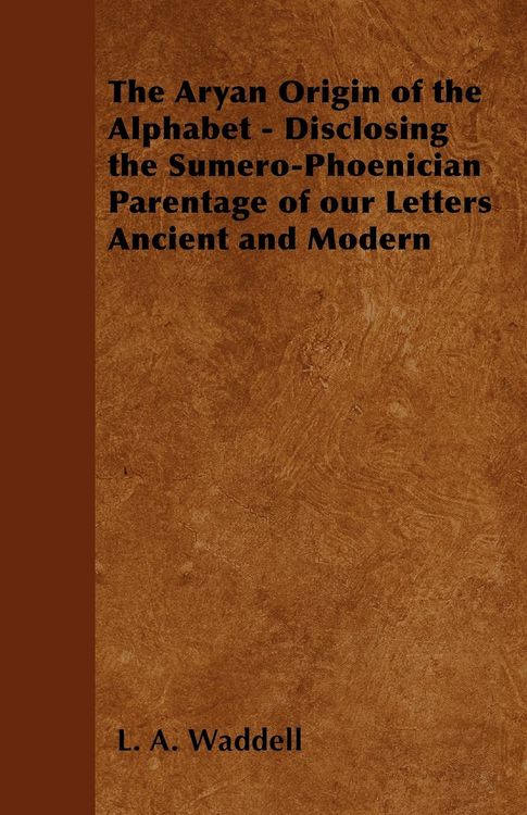 Produktbild: The Aryan Origin of the Alphabet - Disclosing the Sumero-Phoenician Parentage of Our Letters Ancient and Modern