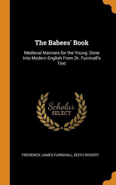 Produktbild: The Babees' Book: Medieval Manners for the Young: Done Into Modern English From Dr. Furnivall's Text