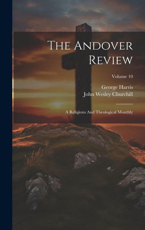 Produktbild: The Andover Review: A Religious And Theological Monthly; Volume 10