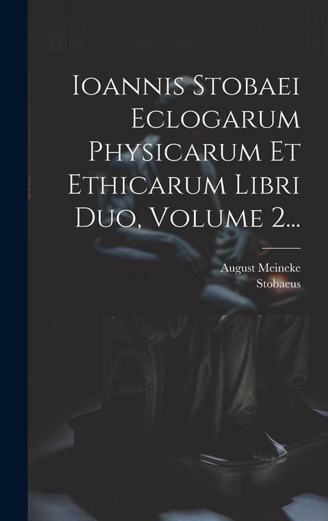 Produktbild: Ioannis Stobaei Eclogarum Physicarum Et Ethicarum Libri Duo, Volume 2...