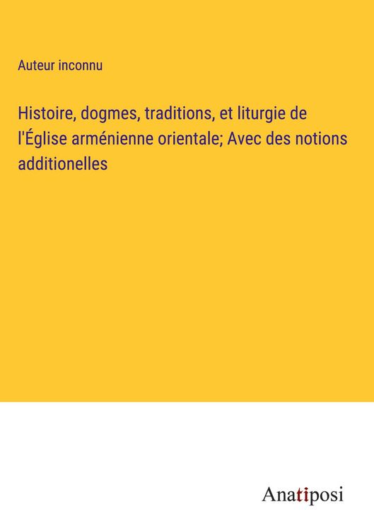 Produktbild: Histoire, dogmes, traditions, et liturgie de l'&Eacute;glise arm&eacute;nienne orientale; Avec des notions additionelles