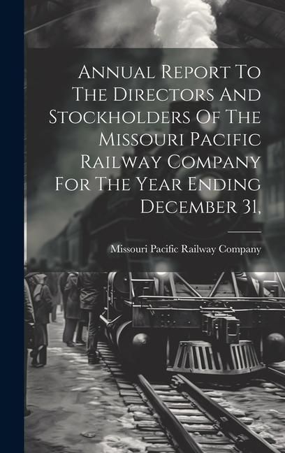 Produktbild: Annual Report To The Directors And Stockholders Of The Missouri Pacific Railway Company For The Year Ending December 31,