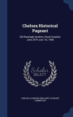 Produktbild: Chelsea Historical Pageant: Old Ranelagh Gardens, Royal Hospital, June 25Th-July 1St, 1908