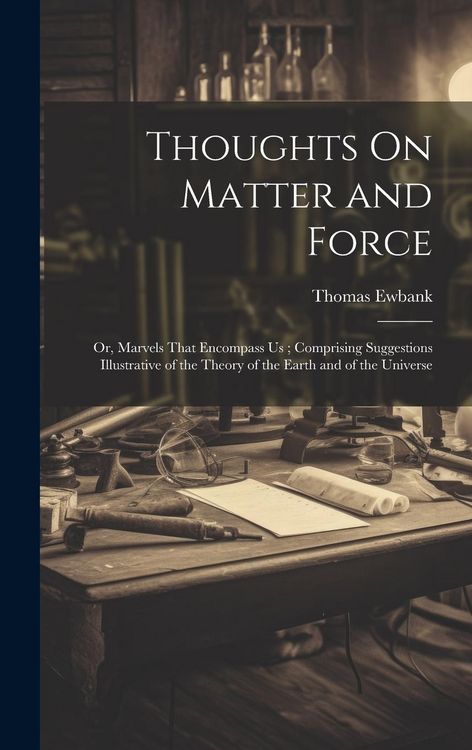 Produktbild: Thoughts On Matter and Force: Or, Marvels That Encompass Us; Comprising Suggestions Illustrative of the Theory of the Earth and of the Universe