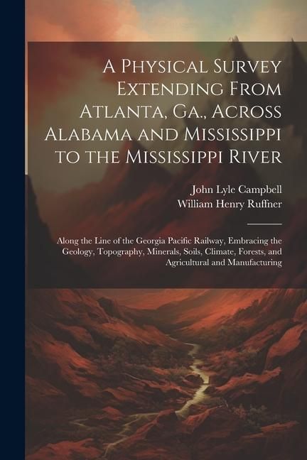 Produktbild: A Physical Survey Extending From Atlanta, Ga., Across Alabama and Mississippi to the Mississippi River: Along the Line of the Georgia Pacific Railway,