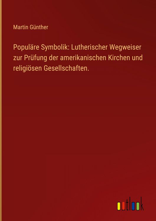 Produktbild: Popul&auml;re Symbolik: Lutherischer Wegweiser zur Pr&uuml;fung der amerikanischen Kirchen und religi&ouml;sen Gesellschaften.