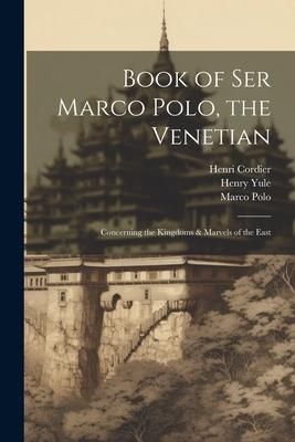Produktbild: Book of Ser Marco Polo, the Venetian: Concerning the Kingdoms & Marvels of the East