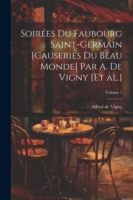 Produktbild: Soir&eacute;es du Faubourg Saint-Germain [causeries du beau monde] par A. de Vigny [et al.]; Volume 1