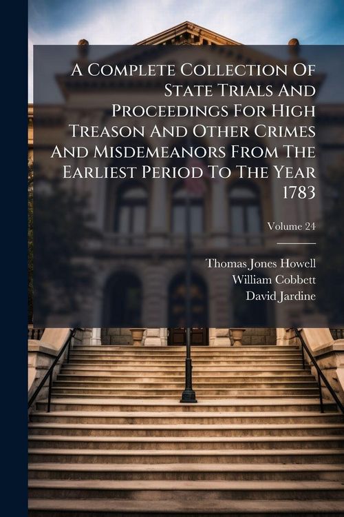 Produktbild: A Complete Collection Of State Trials And Proceedings For High Treason And Other Crimes And Misdemeanors From The Earliest Period To The Year 1783
