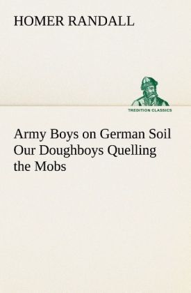 Produktbild: Army Boys on German Soil Our Doughboys Quelling the Mobs