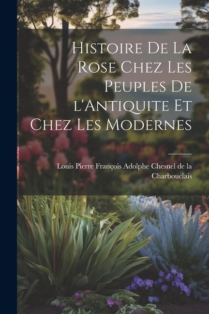 Produktbild: Histoire de la Rose Chez les Peuples de l'Antiquite et Chez les Modernes