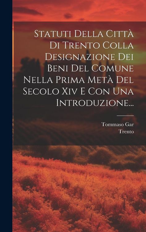 Produktbild: Statuti Della Citt&agrave; Di Trento Colla Designazione Dei Beni Del Comune Nella Prima Met&agrave; Del Secolo Xiv E Con Una Introduzione...
