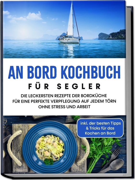 Produktbild: An Bord Kochbuch f&uuml;r Segler: Die leckersten Rezepte der Bordk&uuml;che f&uuml;r eine perfe