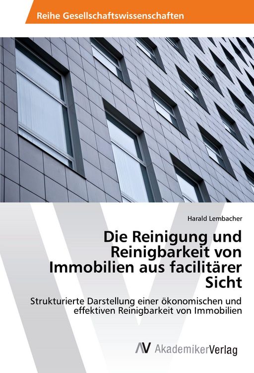 Produktbild: Die Reinigung und Reinigbarkeit von Immobilien aus facilit&auml;rer Sicht