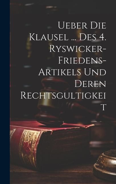 Produktbild: Ueber Die Klausel ... Des 4. Ryswicker-friedens-artikels Und Deren Rechtsgultigkeit