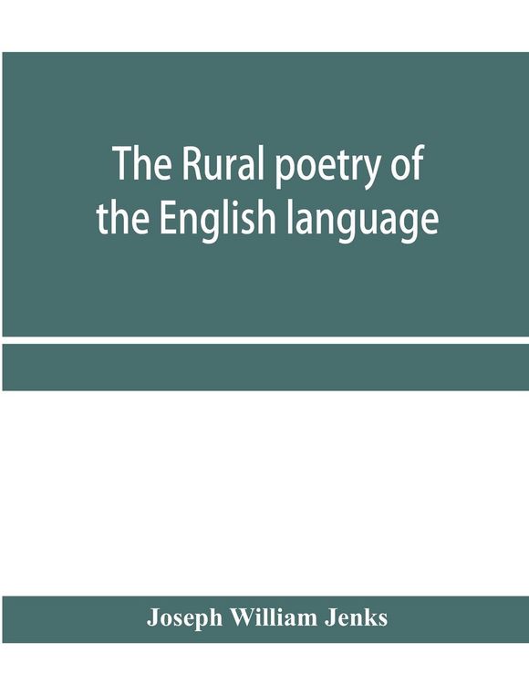 Produktbild: The rural poetry of the English language, illustrating the seasons and months of the year, Their Changes, Employments, Lessons, and Pleasures, Topical