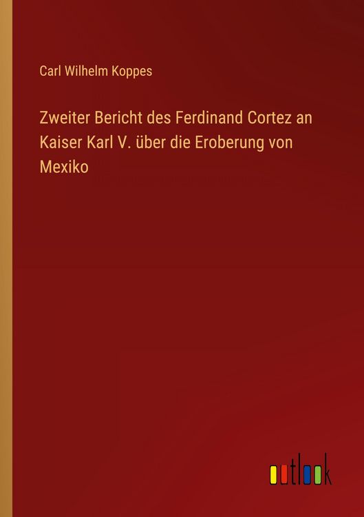 Produktbild: Zweiter Bericht des Ferdinand Cortez an Kaiser Karl V. &uuml;ber die Eroberung von Mexiko