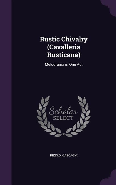 Produktbild: Rustic Chivalry (Cavalleria Rusticana): Melodrama in One Act