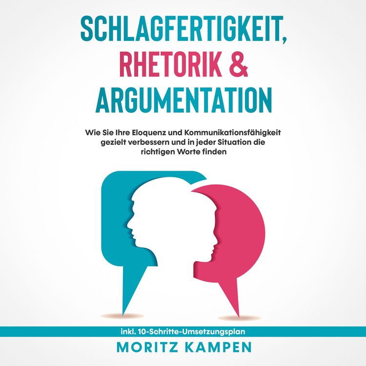 Produktbild: Schlagfertigkeit, Rhetorik & Argumentation: Wie Sie Ihre Eloquenz und Kommunikationsf&auml;higkeit gezielt verbessern und in jeder Situation die richtigen Worte finden - inkl. 10-Schritte-Umsetzungsplan