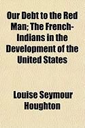 Produktbild: Our Debt to the Red Man; The French-Indians in the Development of the United States