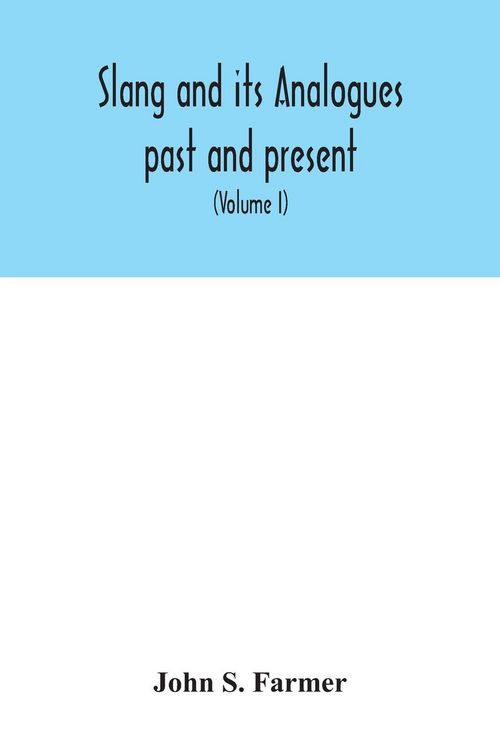 Produktbild: Slang and its analogues past and present. A dictionary, historical and comparative of the heterodox speech of all classes of society for more than thr